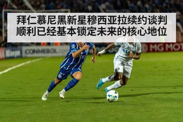 拜仁慕尼黑新星穆西亚拉续约谈判顺利已经基本锁定未来的核心地位