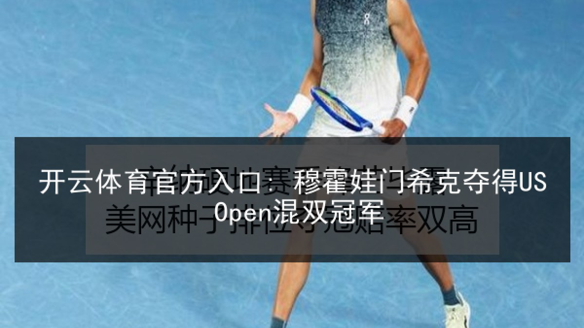 开云体育官方入口: 穆霍娃门希克夺得US Open混双冠军