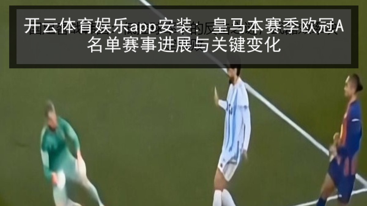 开云体育娱乐app安装: 皇马本赛季欧冠A名单赛事进展与关键变化