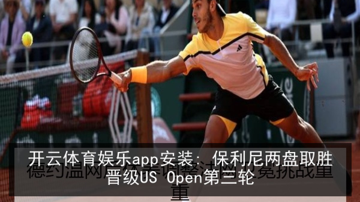 开云体育娱乐app安装: 保利尼两盘取胜晋级US Open第三轮