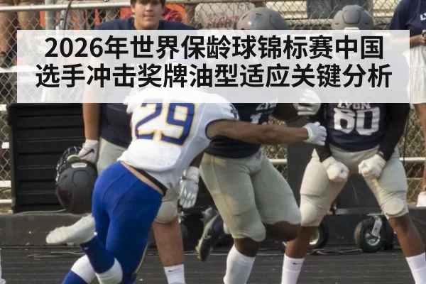2026年世界保龄球锦标赛中国选手冲击奖牌油型适应关键分析