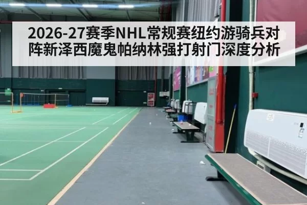 2026-27赛季NHL常规赛纽约游骑兵对阵新泽西魔鬼帕纳林强打射门深度分析